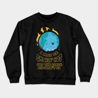 I May Be Smokin' Hot But the Earth Shouldn't Be Crewneck Sweatshirt